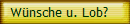 W�nsche u. Lob?